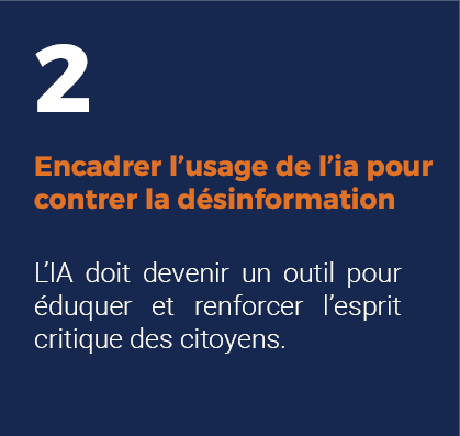 Encadrer l’usage de l’ia pour contrer la désinformation : l’ia doit devenir un outil pour éduquer et renforcer l’esprit critique des citoyens.