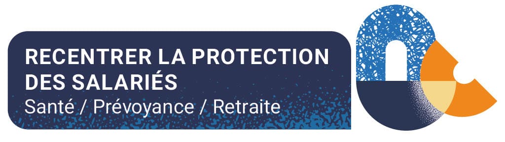 Recentrer la protection des salariés, santé, prévoyance et retraite